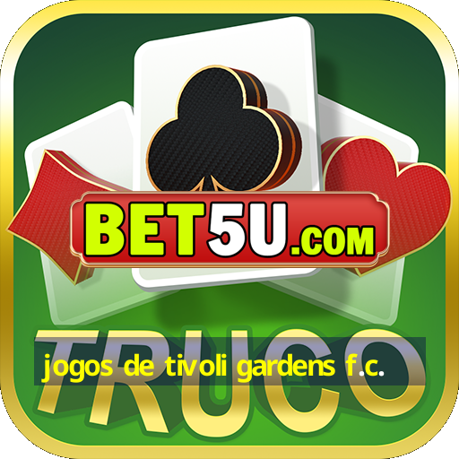 jogos de tivoli gardens f.c.